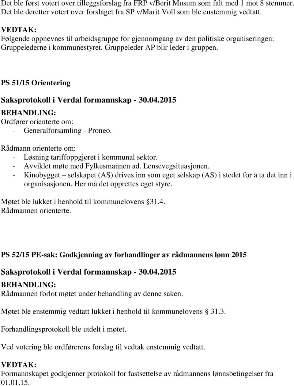 PS 51/15 Orientering Ordfører orienterte om: - Generalforsamling - Proneo. Rådmann orienterte om: - Løsning tariffoppgjøret i kommunal sektor. - Avviklet møte med Fylkesmannen ad. Lensevegsituasjonen.