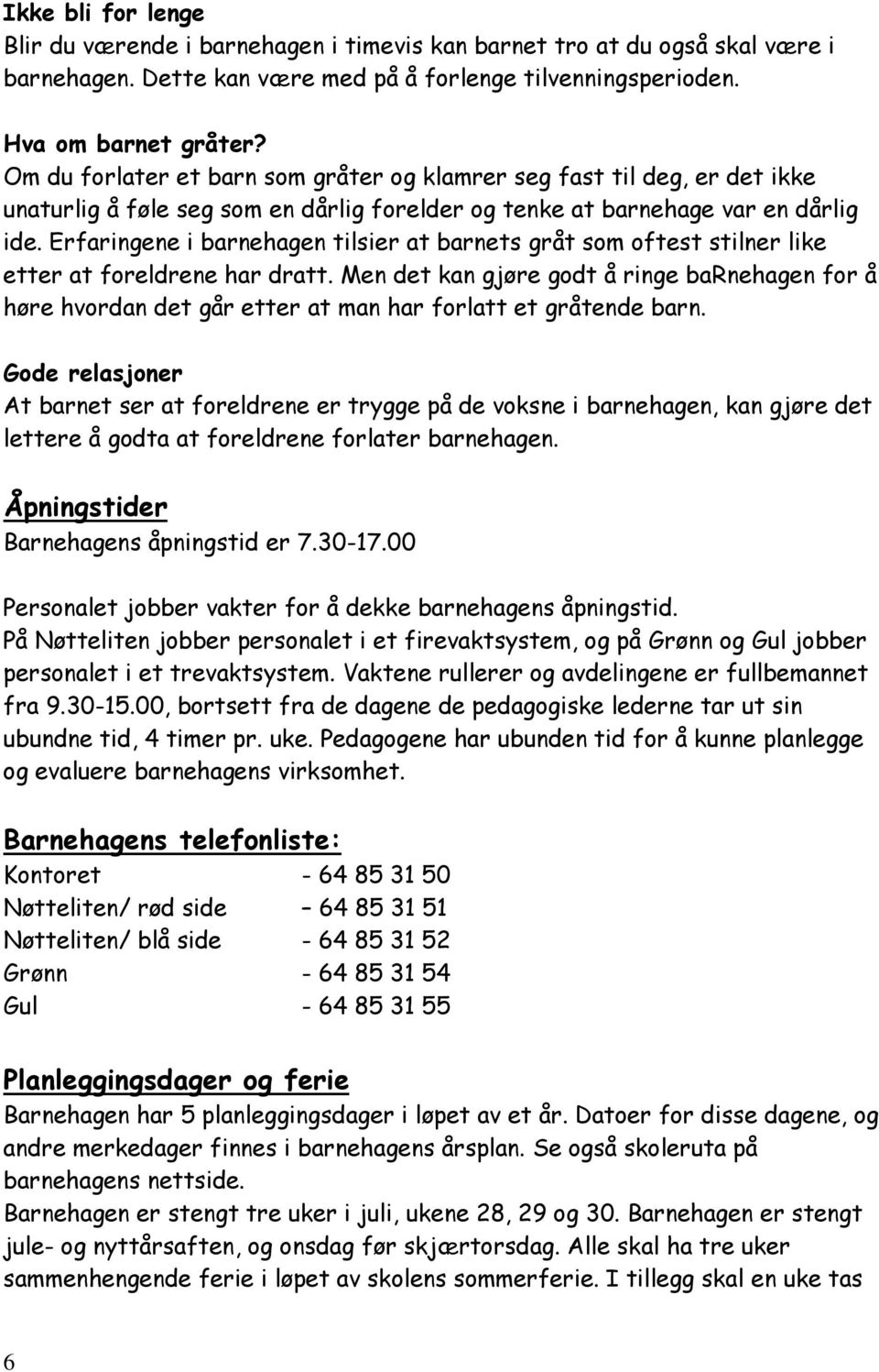 Erfaringene i barnehagen tilsier at barnets gråt som oftest stilner like etter at foreldrene har dratt.