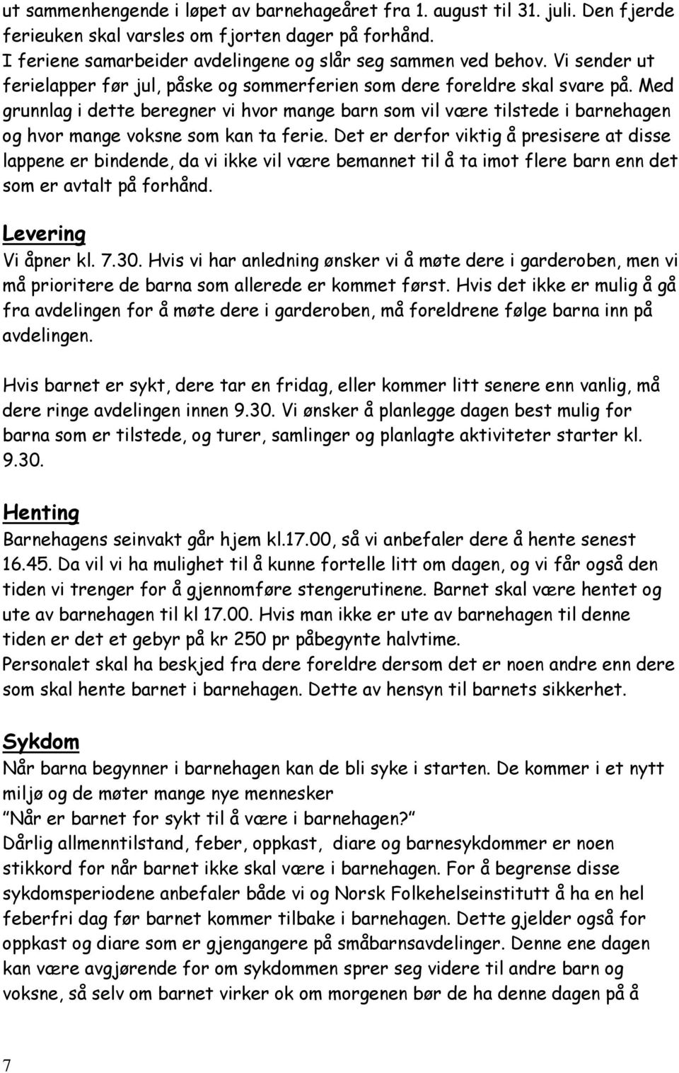 Med grunnlag i dette beregner vi hvor mange barn som vil være tilstede i barnehagen og hvor mange voksne som kan ta ferie.