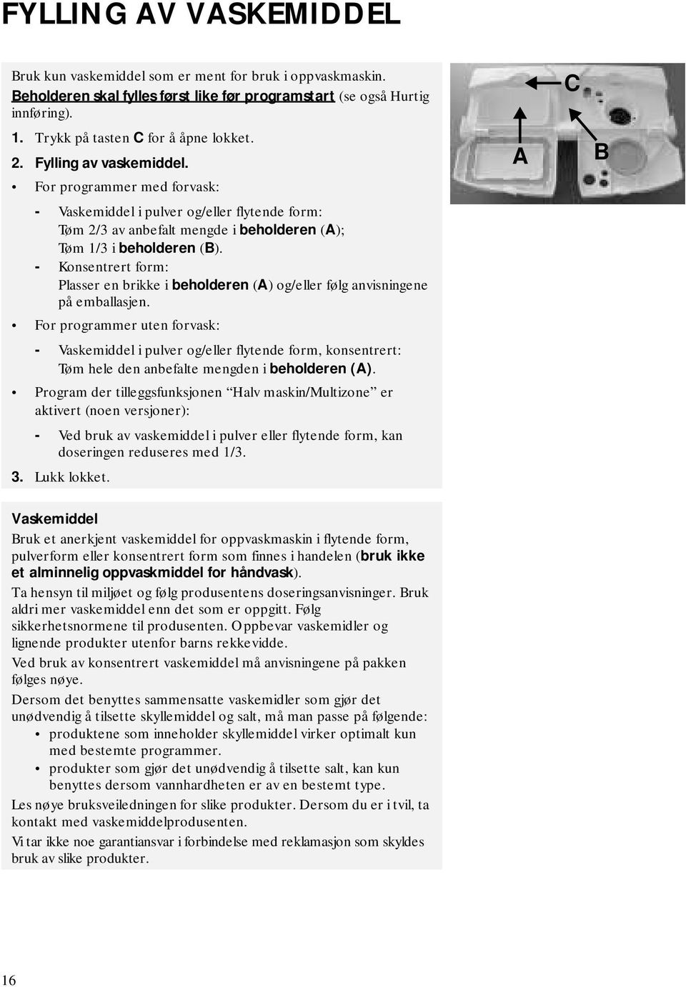 - Konsentrert form: Plasser en brikke i beholderen (A) og/eller følg anvisningene på emballasjen.