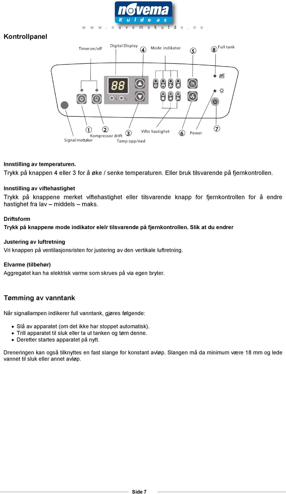 Driftsform Trykk på knappene mode indikator elelr tilsvarende på fjernkontrollen.