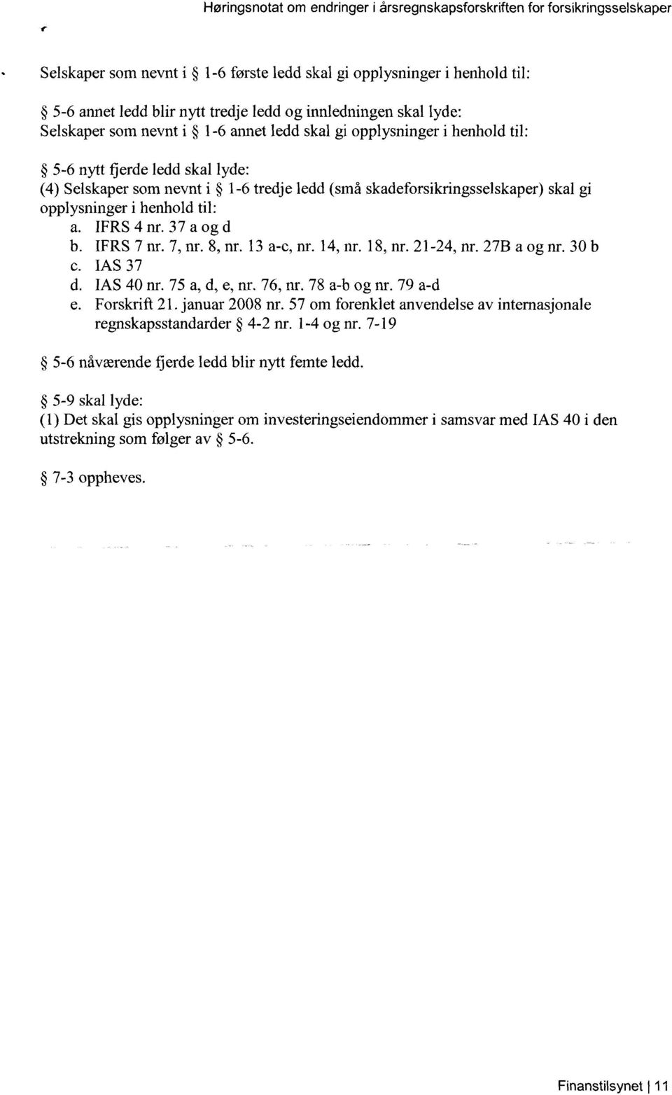 skadeforsikringsselskaper) skal gi opplysninger i henhold til: a. IFRS 4 nr. 37 a og d b. IFRS 7 nr. 7, nr. 8, nr. 13 a-c, nr. 14, nr. 18, nr. 21-24, nr. 27B a og nr. 30 b c. IAS 37 d. IAS 40 nr.