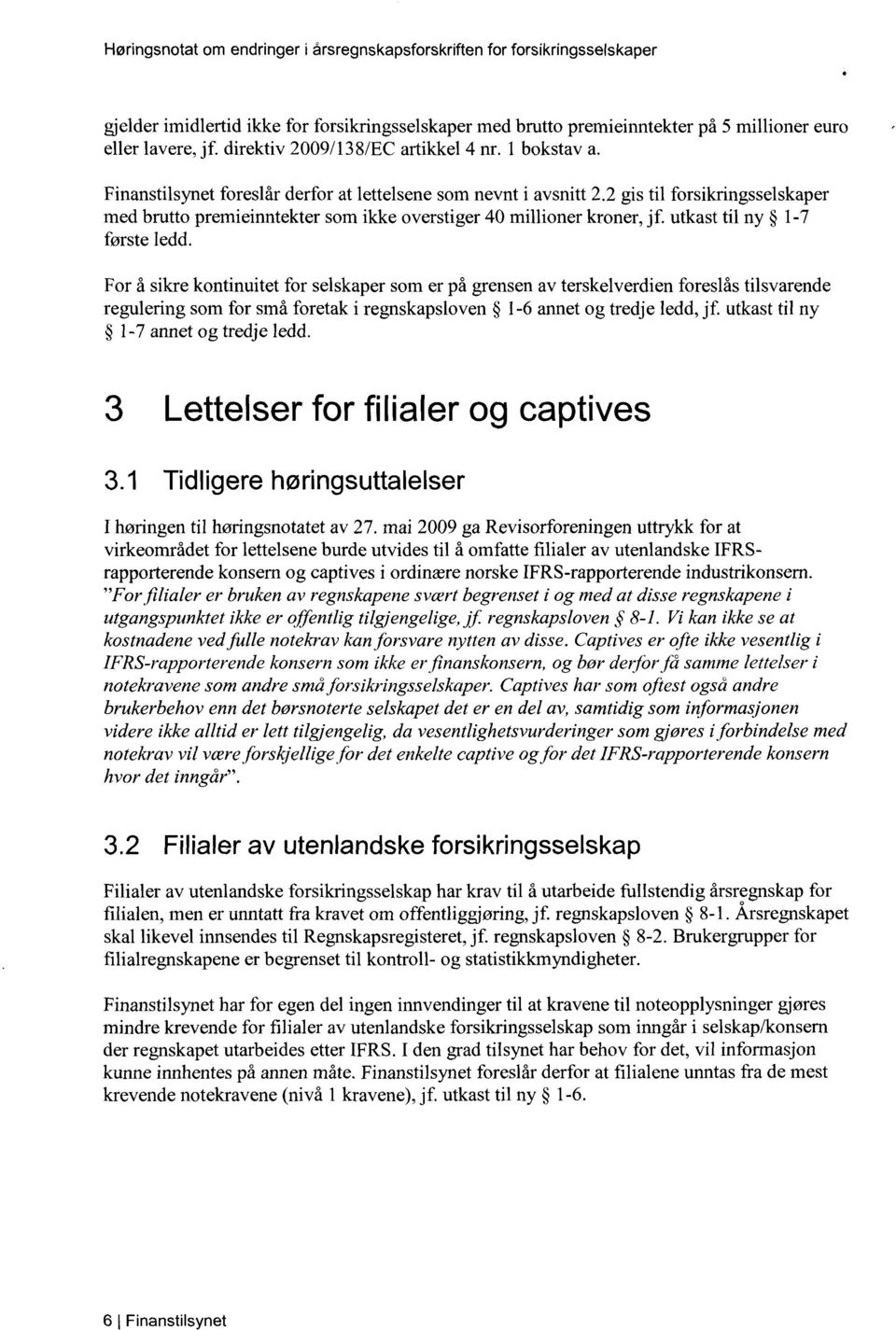 For å sikre kontinuitet for selskaper som er på grensen av terskelverdien foreslås tilsvarende regulering som for små foretak i regnskapsloven 1-6 annet og tredje ledd, jf.