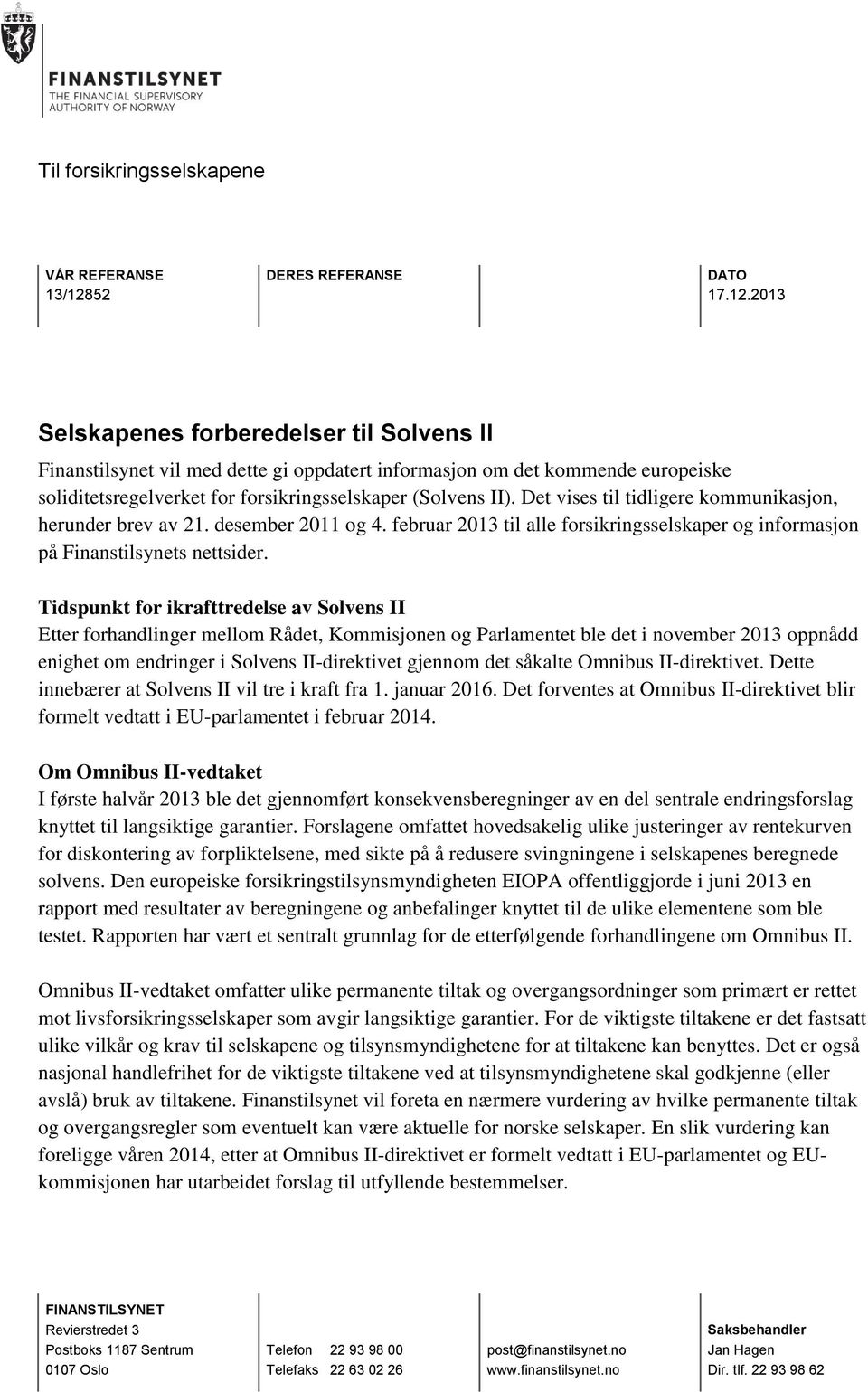 Det vises til tidligere kommunikasjon, herunder brev av 21. desember 2011 og 4. februar 2013 til alle forsikringsselskaper og informasjon på Finanstilsynets nettsider.