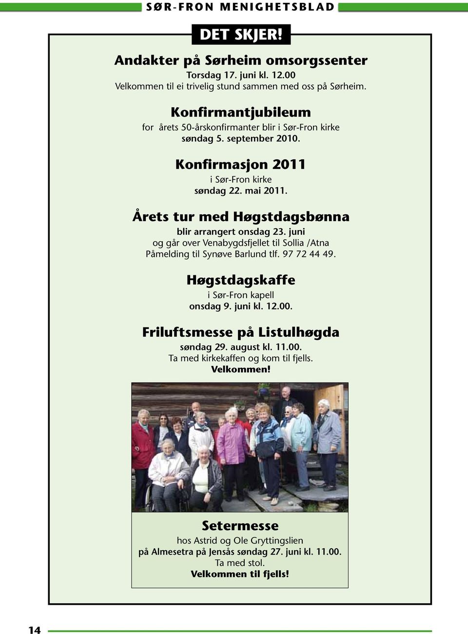 Årets tur med Høgstdagsbønna blir arrangert onsdag 23. juni og går over Venabygdsfjellet til Sollia /Atna Påmelding til Synøve Barlund tlf. 97 72 44 49.
