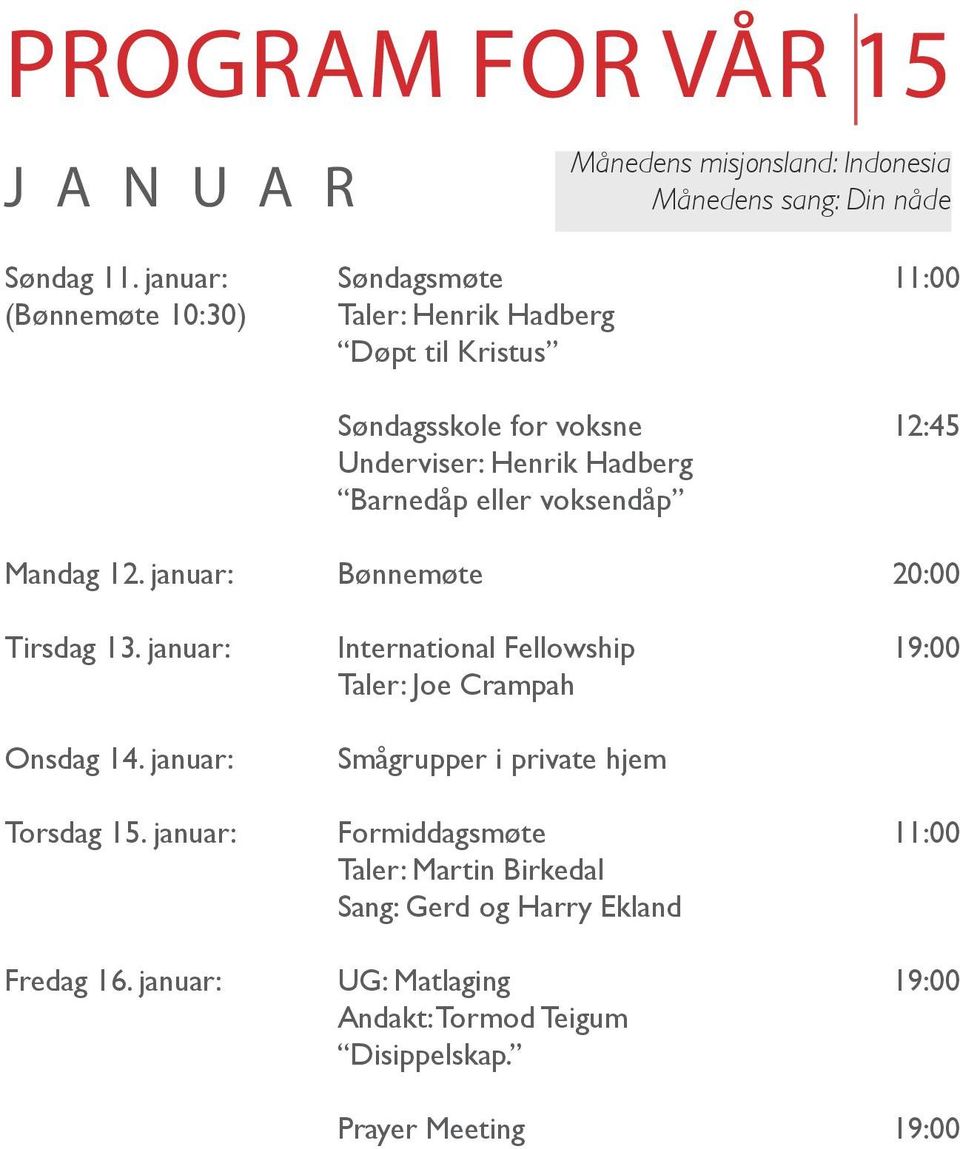 eller voksendåp Mandag 12. januar: Bønnemøte 20:00 Tirsdag 13. januar: International Fellowship 19:00 Taler: Joe Crampah Onsdag 14.