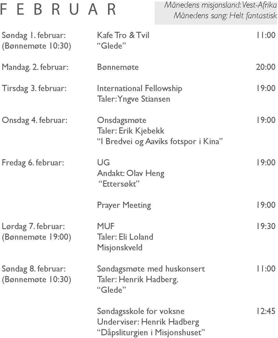 februar: Onsdagsmøte 19:00 Taler: Erik Kjebekk I Bredvei og Aaviks fotspor i Kina Fredag 6. februar: UG 19:00 Andakt: Olav Heng Ettersøkt Prayer Meeting 19:00 Lørdag 7.