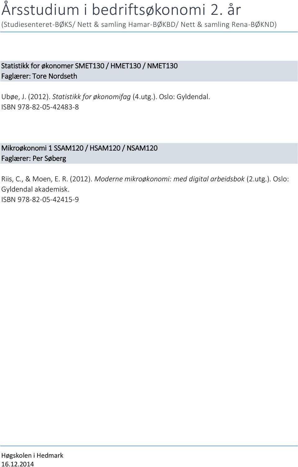 HMET130 / NMET130 Faglærer: Tore Nordseth Ubøe, J. (2012). Statistikk for økonomifag (4.utg.). Oslo: Gyldendal.