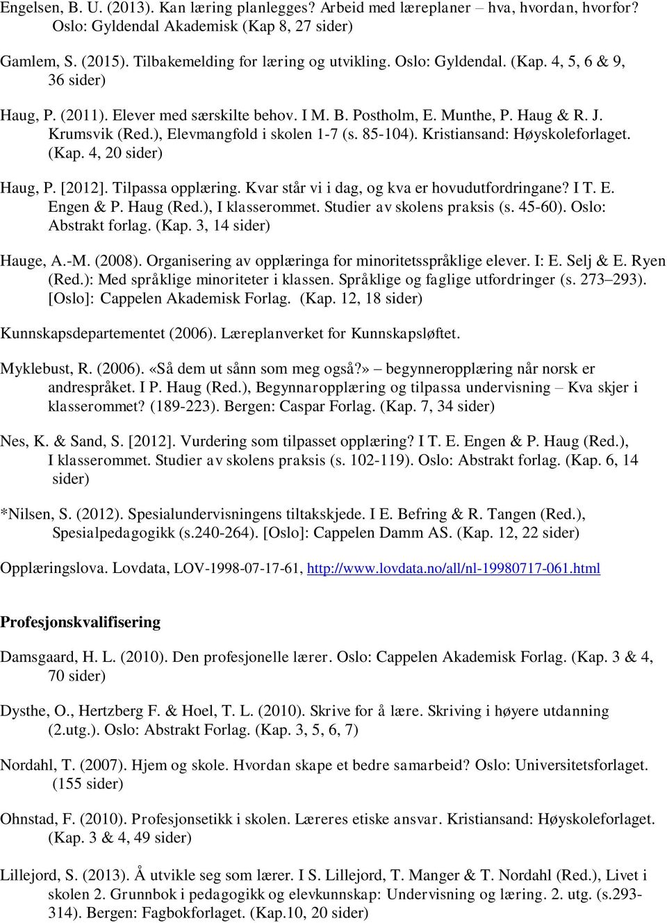 Kristiansand: Høyskoleforlaget. (Kap. 4, 20 sider) Haug, P. [2012]. Tilpassa opplæring. Kvar står vi i dag, og kva er hovudutfordringane? I T. E. Engen & P. Haug (Red.), I klasserommet.