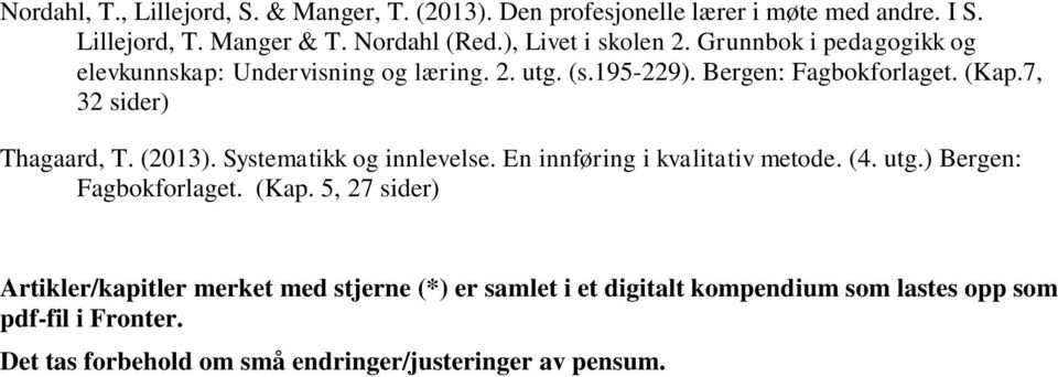 7, 32 sider) Thagaard, T. (2013). Systematikk og innlevelse. En innføring i kvalitativ metode. (4. utg.) Bergen: Fagbokforlaget. (Kap.