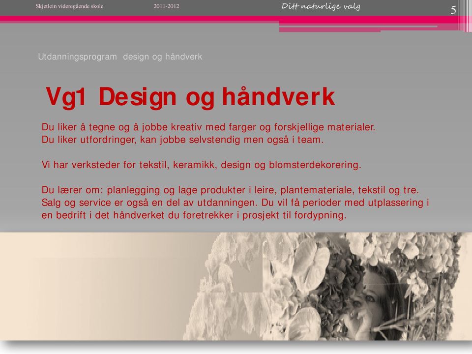 Vi har verksteder for tekstil, keramikk, design og blomsterdekorering.