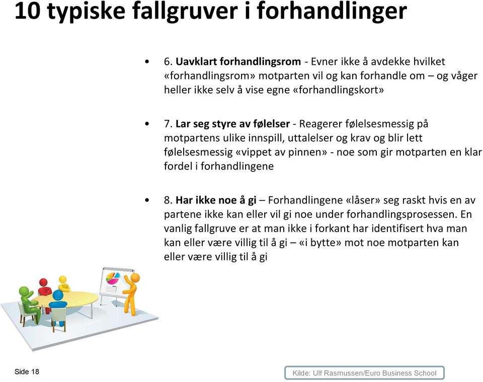 Lar seg styre av følelser - Reagerer følelsesmessig på motpartens ulike innspill, uttalelser og krav og blir lett følelsesmessig «vippet av pinnen» - noe som gir motparten en klar fordel