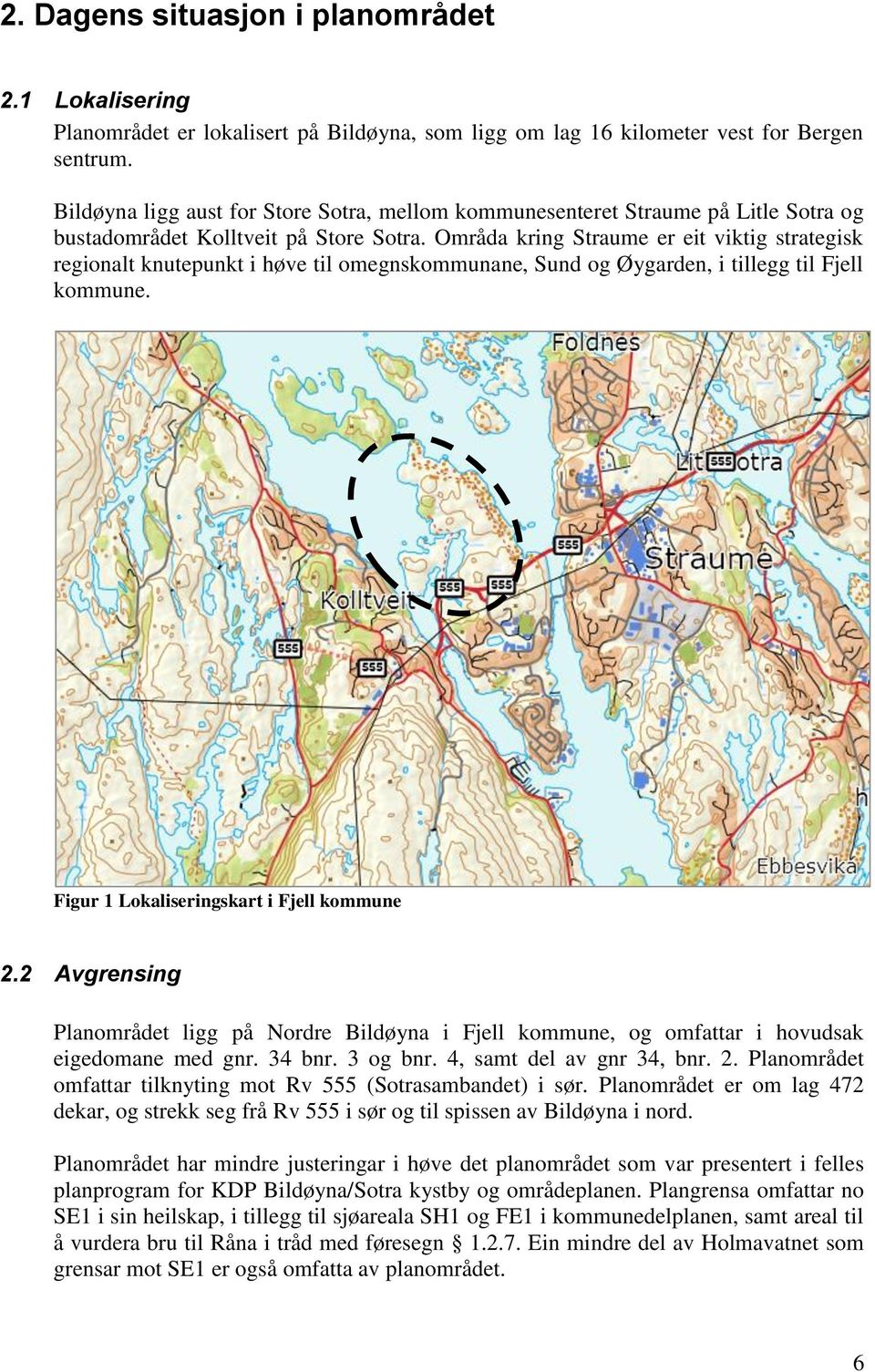 Områda kring Straume er eit viktig strategisk regionalt knutepunkt i høve til omegnskommunane, Sund og Øygarden, i tillegg til Fjell kommune. Figur 1 Lokaliseringskart i Fjell kommune 2.