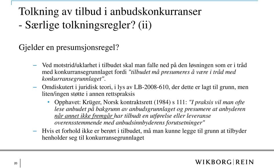 Omdiskutert i juridisk teori, i lys av LB-2008-610, der dette er lagt til grunn, men liten/ingen støtte i annen rettspraksis Opphavet: Krüger, Norsk kontraktsrett (1984) s 111: "I praksis vil man