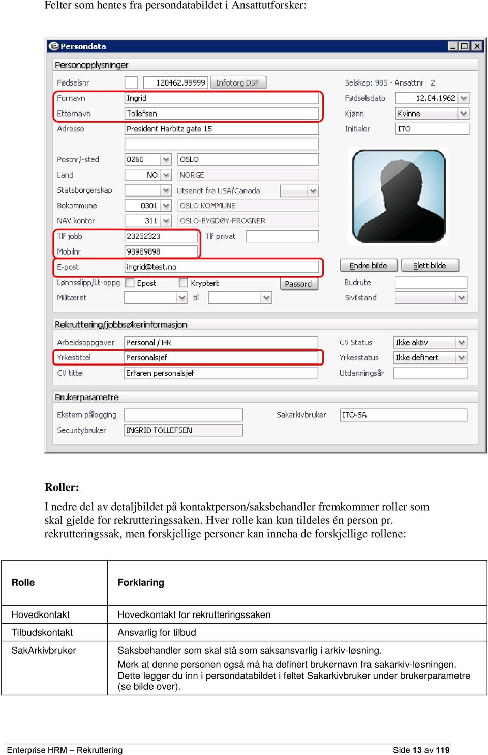 rekrutteringssak, men forskjellige personer kan inneha de forskjellige rollene: Rolle Forklaring Hovedkontakt Tilbudskontakt SakArkivbruker Hovedkontakt for rekrutteringssaken