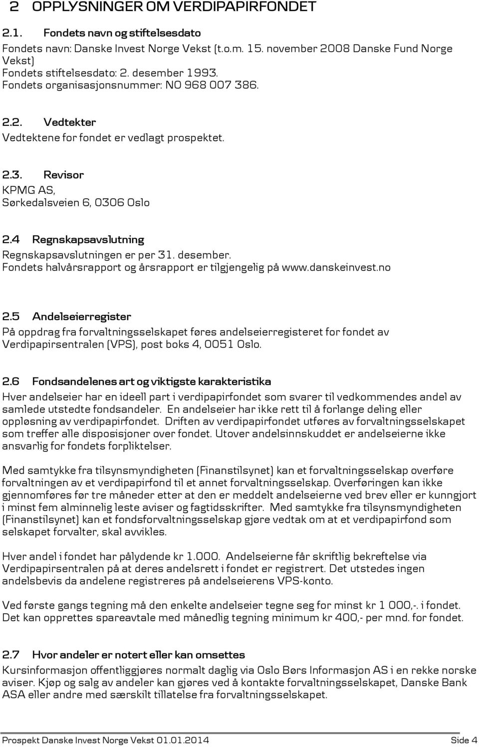 4 Regnskapsavslutning Regnskapsavslutningen er per 31. desember. Fondets halvårsrapport og årsrapport er tilgjengelig på www.danskeinvest.no 2.