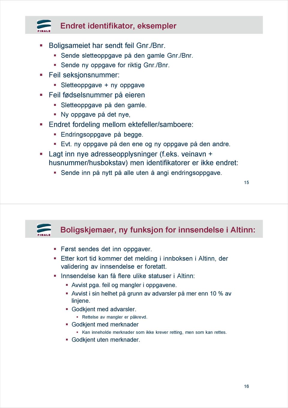 veinavn + husnummer/husbokstav) men identifikatorer er ikke endret: Sende inn på nytt på alle uten å angi endringsoppgave.