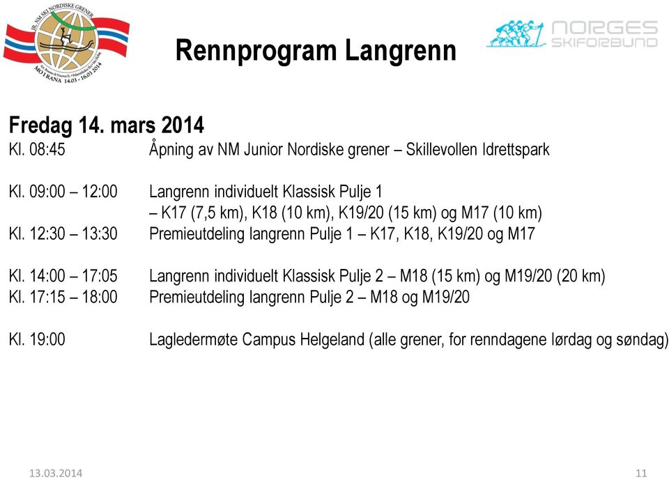 12:30 13:30 Premieutdeling langrenn Pulje 1 K17, K18, K19/20 og M17 Kl.