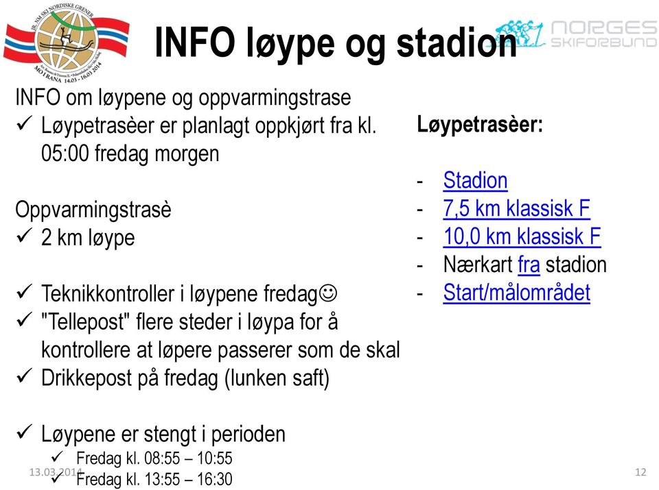 kontrollere at løpere passerer som de skal Drikkepost på fredag (lunken saft) Løypetrasèer: - Stadion - 7,5 km klassisk