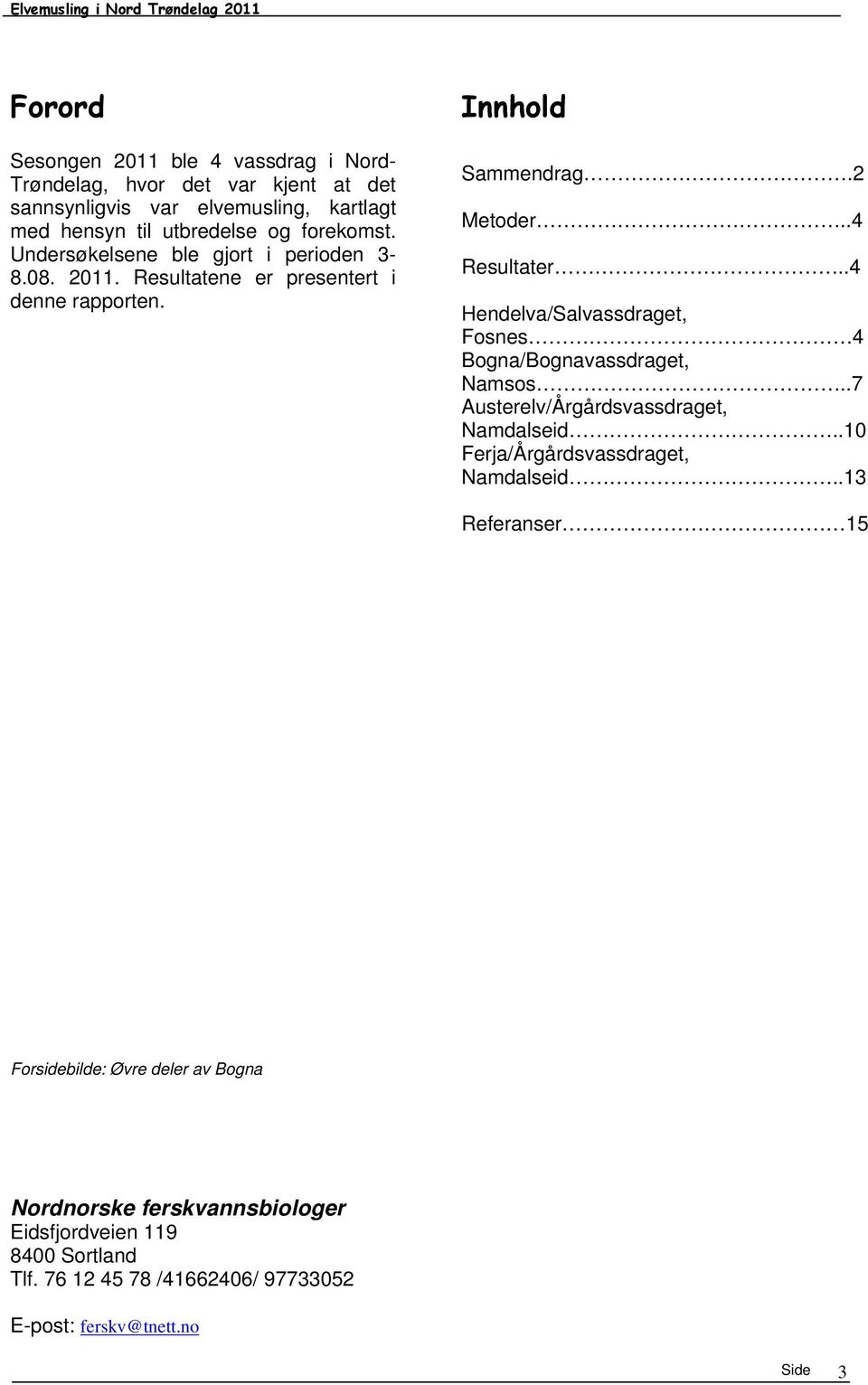 .4 Hendelva/Salvassdraget, Fosnes 4 Bogna/Bognavassdraget, Namsos..7 Austerelv/Årgårdsvassdraget, Namdalseid..10 Ferja/Årgårdsvassdraget, Namdalseid.