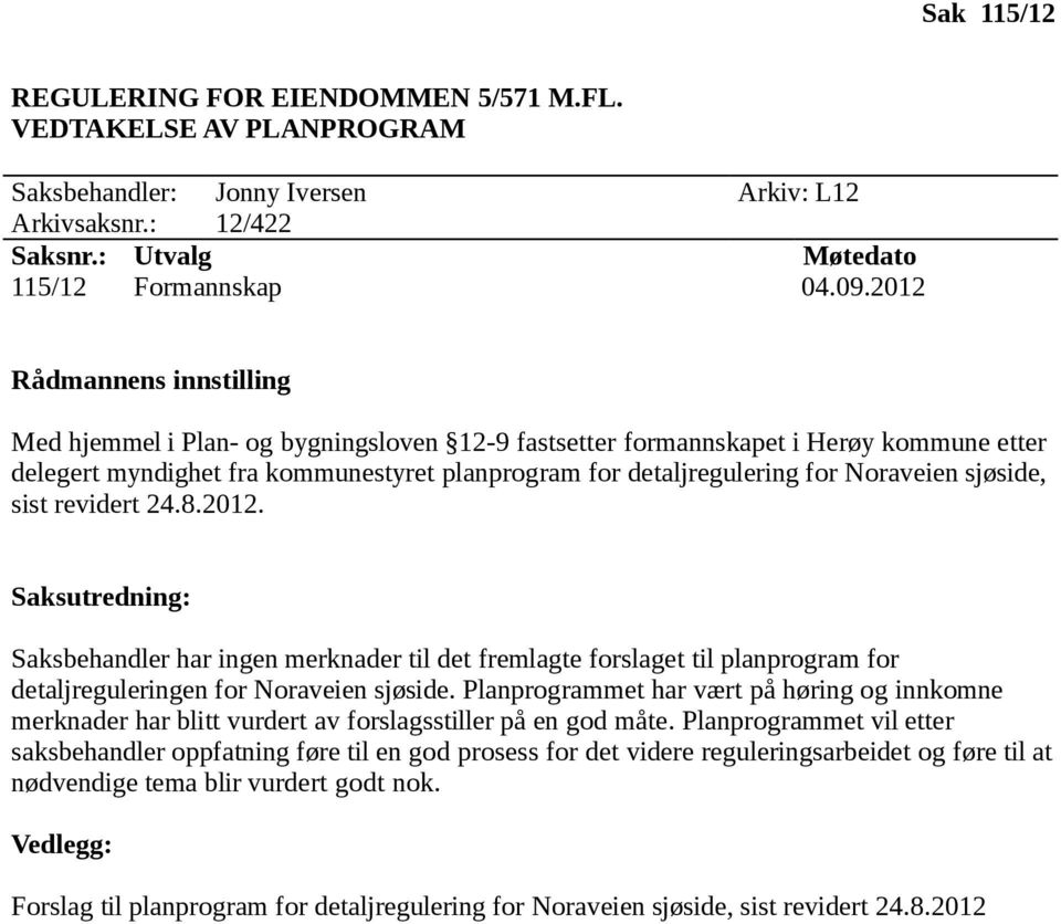 Noraveien sjøside, sist revidert 24.8.2012. Saksutredning: Saksbehandler har ingen merknader til det fremlagte forslaget til planprogram for detaljreguleringen for Noraveien sjøside.