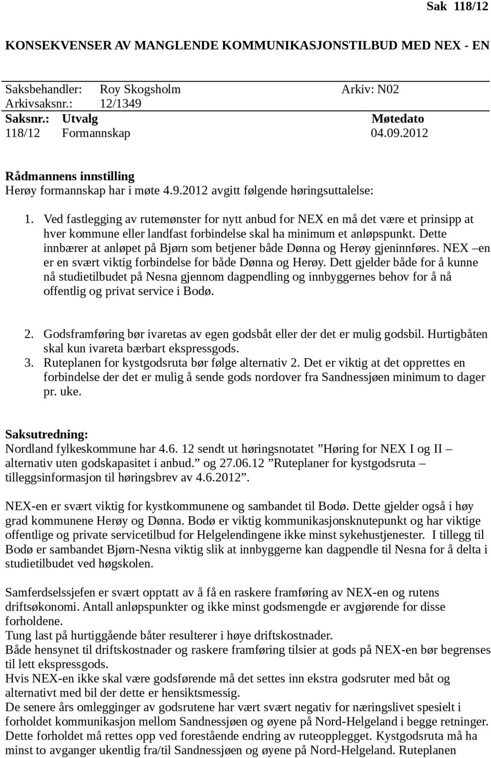 Ved fastlegging av rutemønster for nytt anbud for NEX en må det være et prinsipp at hver kommune eller landfast forbindelse skal ha minimum et anløpspunkt.