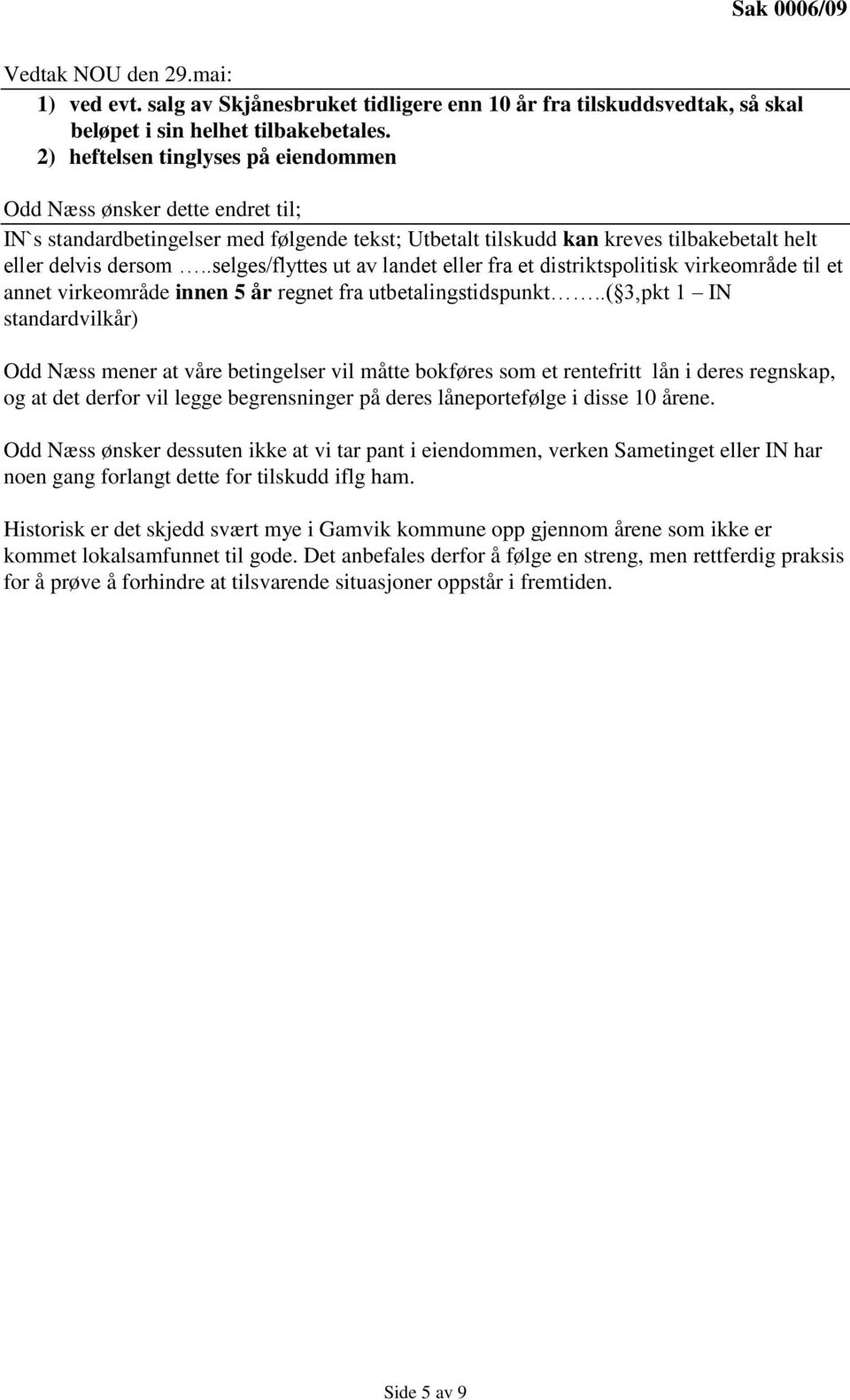 .selges/flyttes ut av landet eller fra et distriktspolitisk virkeområde til et annet virkeområde innen 5 år regnet fra utbetalingstidspunkt.