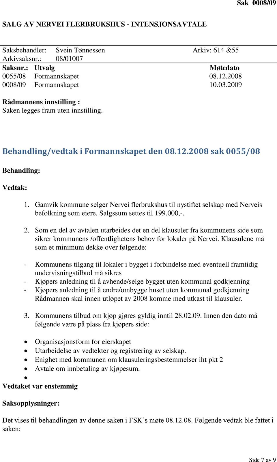 Gamvik kommune selger Nervei flerbrukshus til nystiftet selskap med Nerveis befolkning som eiere. Salgssum settes til 199.000,-. 2.