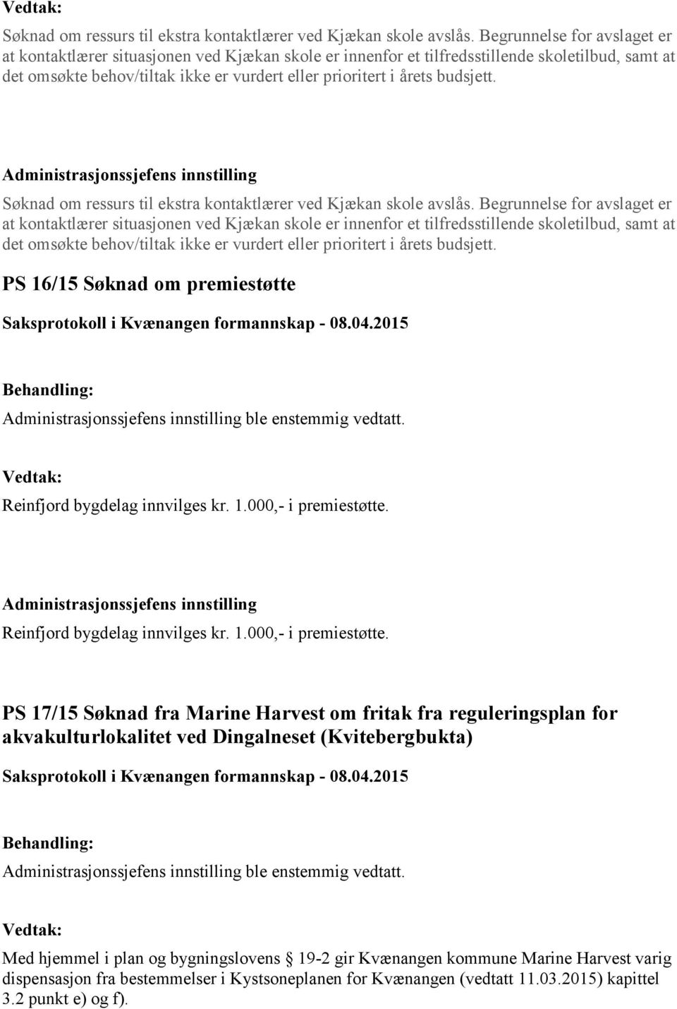 budsjett.   budsjett. PS 16/15 Søknad om premiestøtte ble enstemmig vedtatt. Reinfjord bygdelag innvilges kr. 1.000,- i premiestøtte.