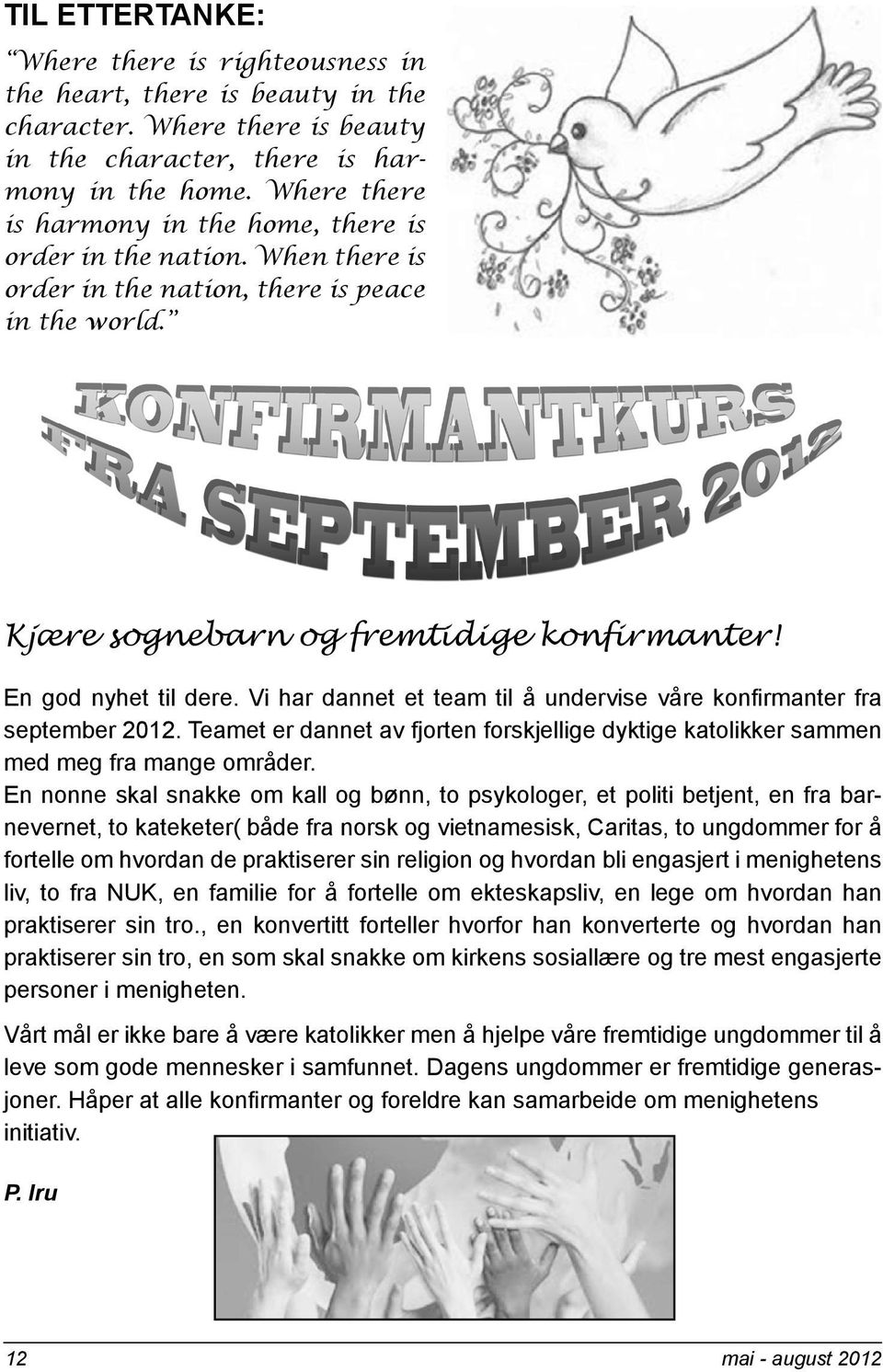 Vi har dannet et team til å undervise våre konfirmanter fra september 2012. Teamet er dannet av fjorten forskjellige dyktige katolikker sammen med meg fra mange områder.