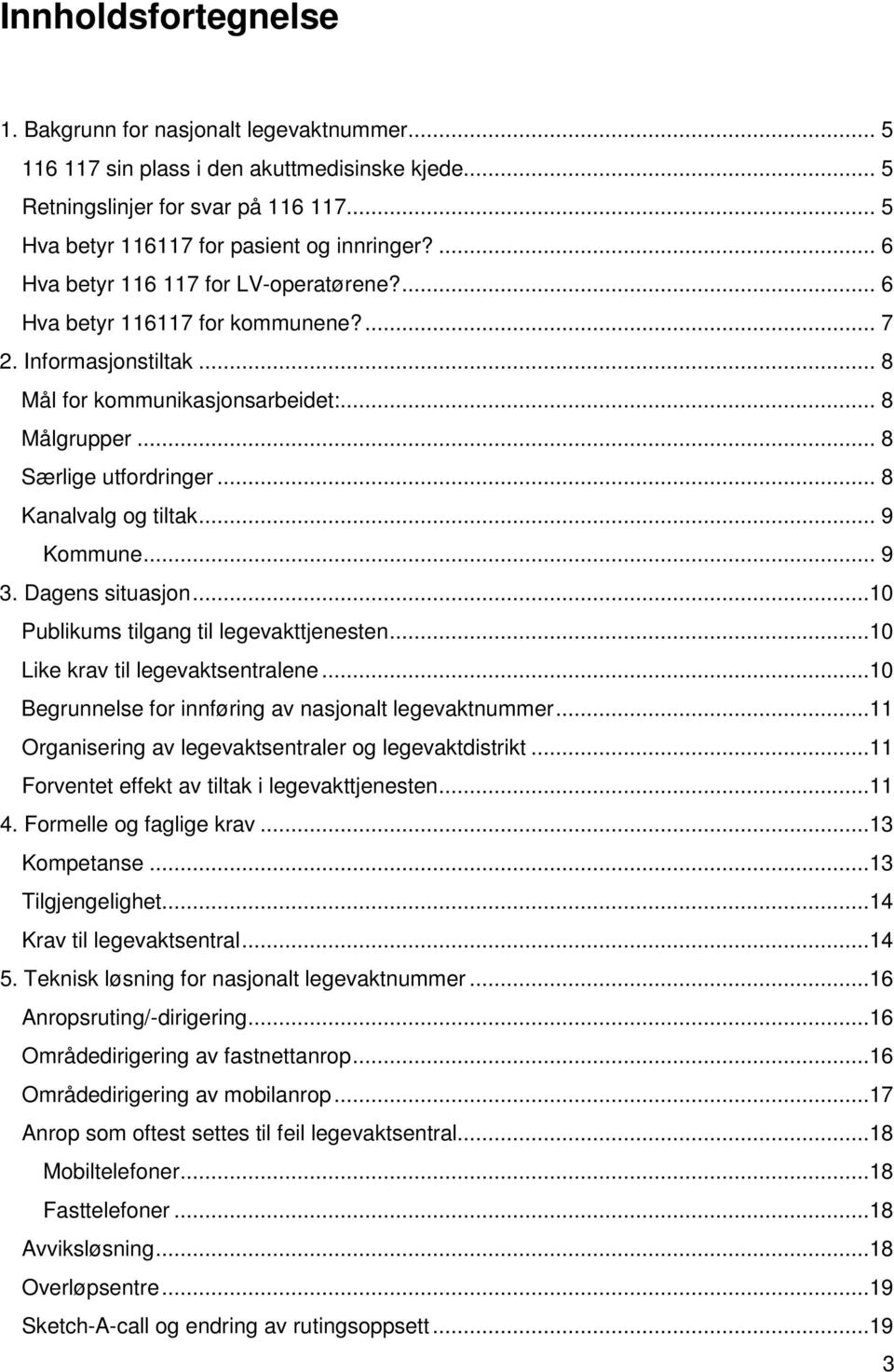 .. 8 Kanalvalg og tiltak... 9 Kommune... 9 3. Dagens situasjon...10 Publikums tilgang til legevakttjenesten...10 Like krav til legevaktsentralene.