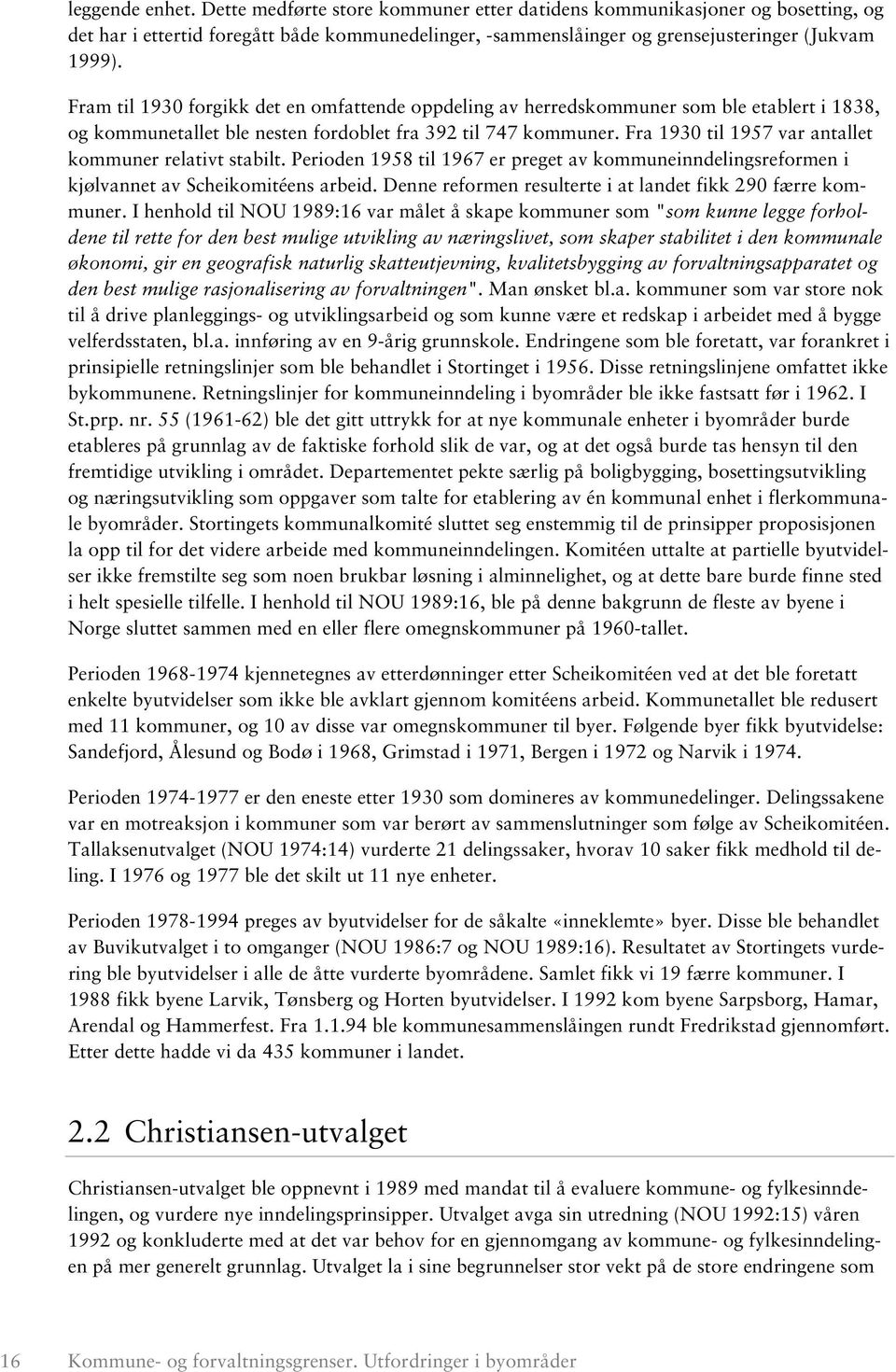 Fra 1930 til 1957 var antallet kommuner relativt stabilt. Perioden 1958 til 1967 er preget av kommuneinndelingsreformen i kjølvannet av Scheikomitéens arbeid.