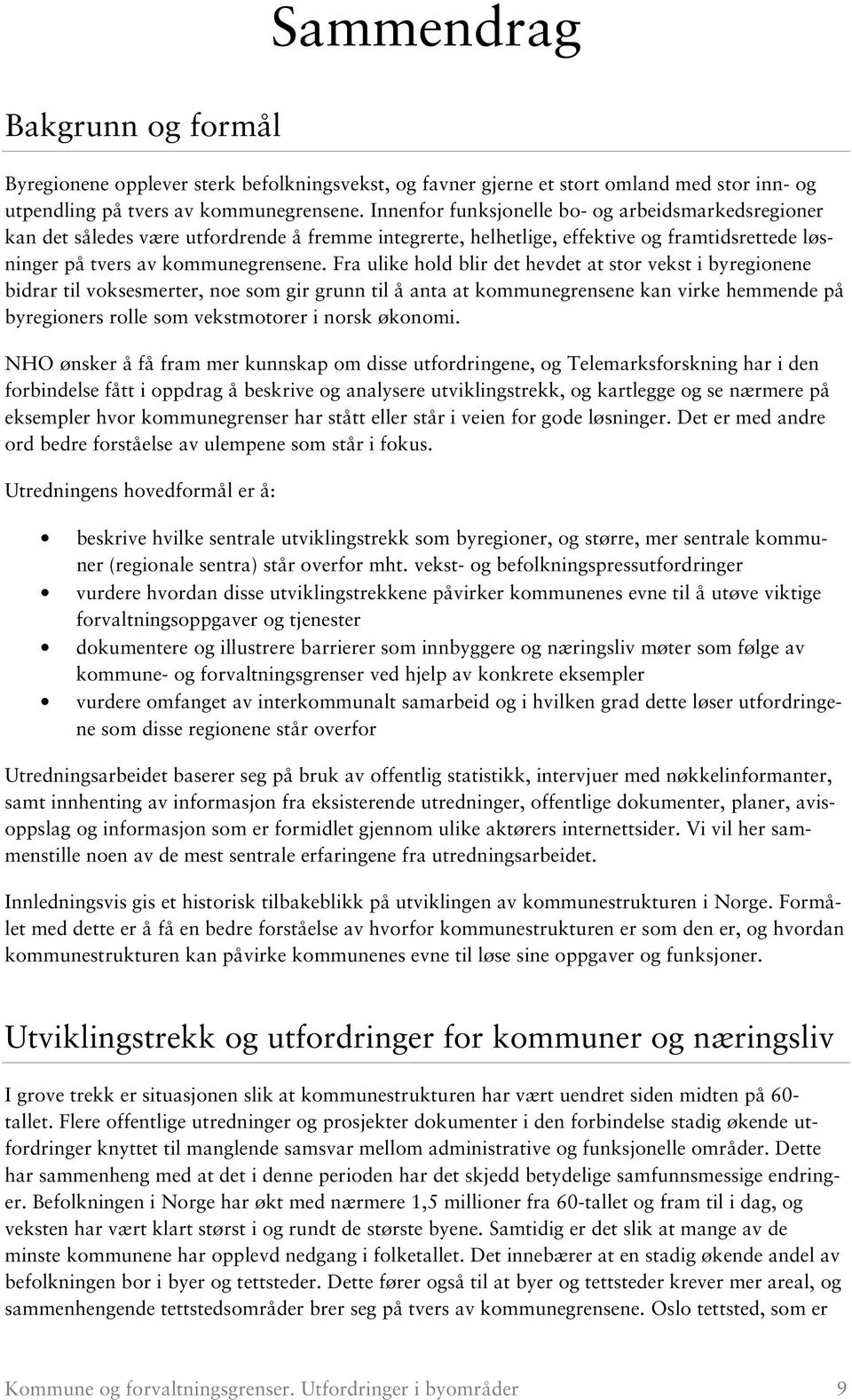 Fra ulike hold blir det hevdet at stor vekst i byregionene bidrar til voksesmerter, noe som gir grunn til å anta at kommunegrensene kan virke hemmende på byregioners rolle som vekstmotorer i norsk