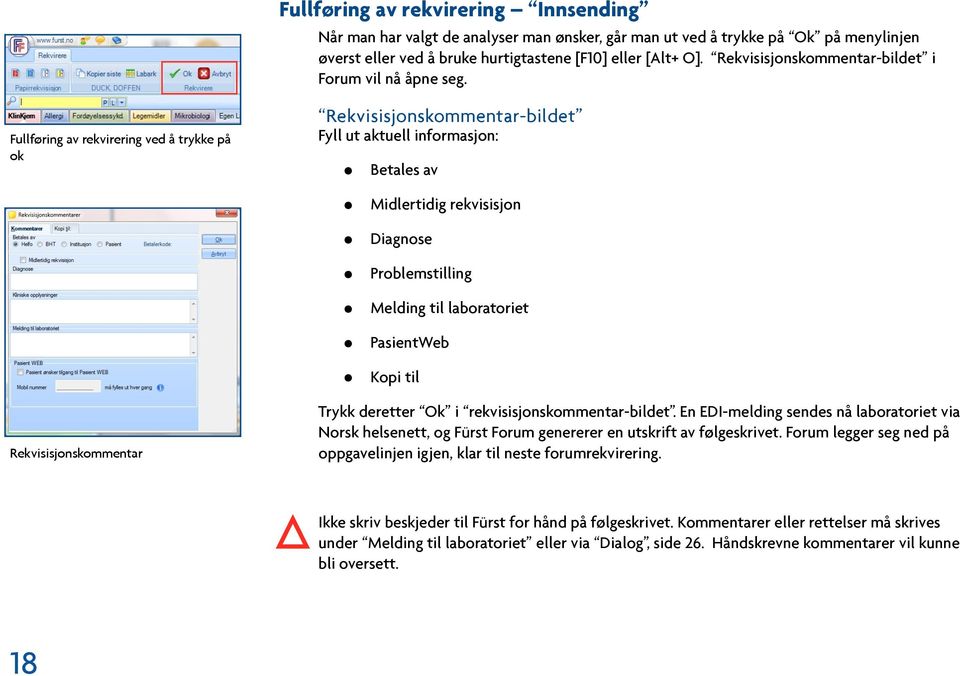 Fullføring av rekvirering ved å trykke på ok Rekvisisjonskommentar Rekvisisjonskommentar-bildet Fyll ut aktuell informasjon: Betales av Midlertidig rekvisisjon Diagnose Problemstilling Melding til