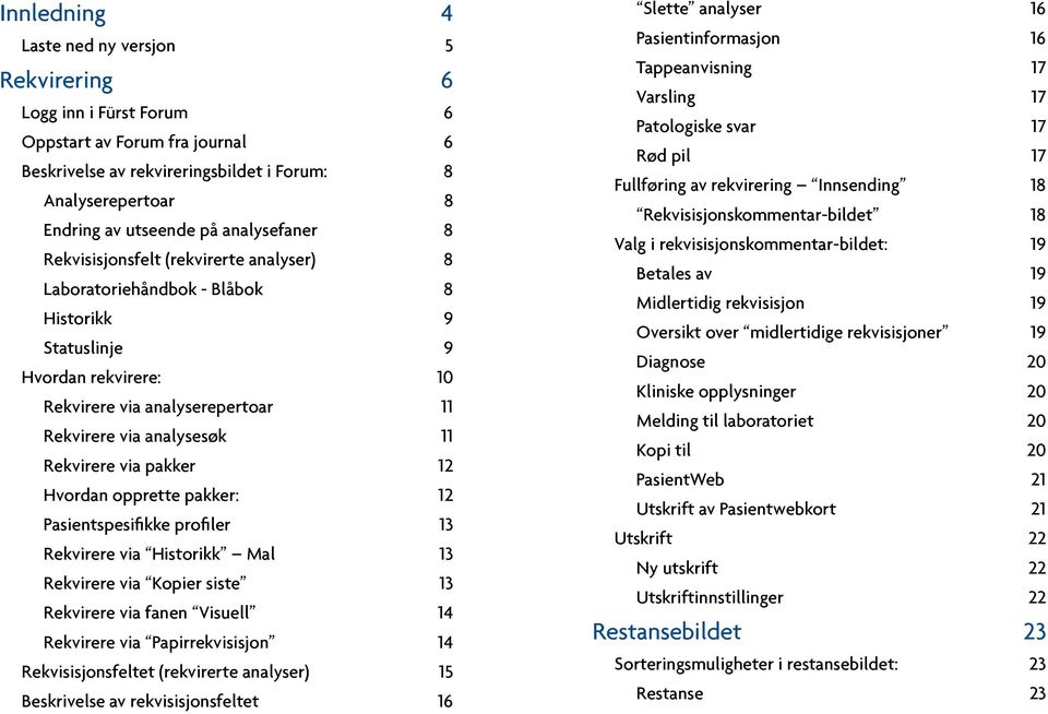 Rekvirere via pakker 12 Hvordan opprette pakker: 12 Pasientspesifikke profiler 13 Rekvirere via Historikk Mal 13 Rekvirere via Kopier siste 13 Rekvirere via fanen Visuell 14 Rekvirere via