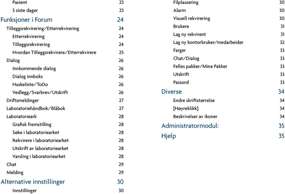 Rekvirere i laboratoriearket 28 Utskrift av laboratoriearket 28 Varsling i laboratoriearket 28 Chat 29 Melding 29 Alternative innstillinger 30 Innstillinger 30 Filplassering 30 Alarm 30 Visuell