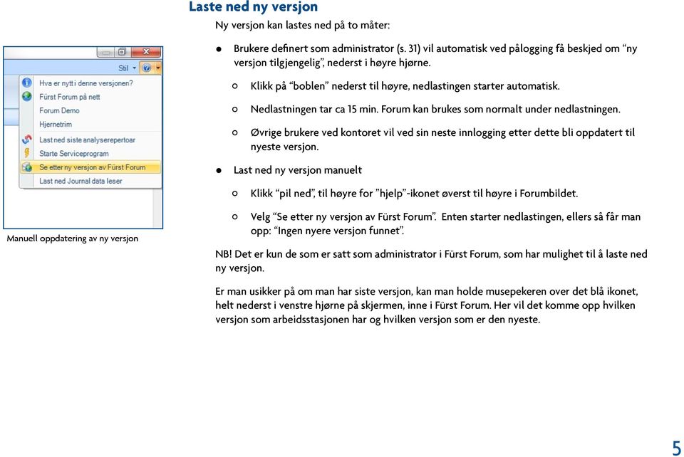 Øvrige brukere ved kontoret vil ved sin neste innlogging etter dette bli oppdatert til nyeste versjon.