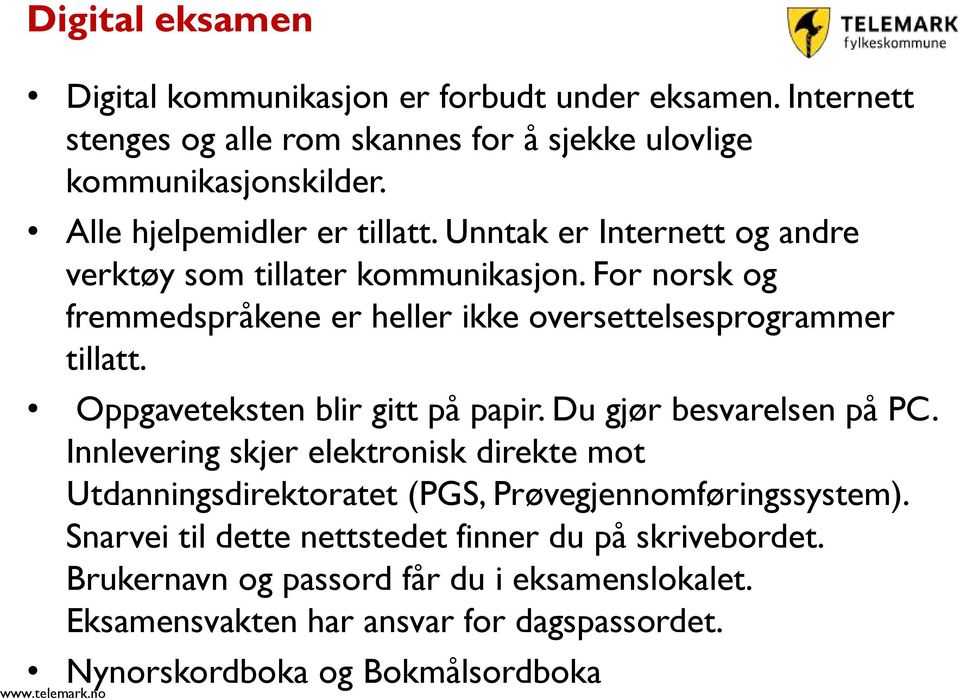 For norsk og fremmedspråkene er heller ikke oversettelsesprogrammer tillatt. Oppgaveteksten blir gitt på papir. Du gjør besvarelsen på PC.
