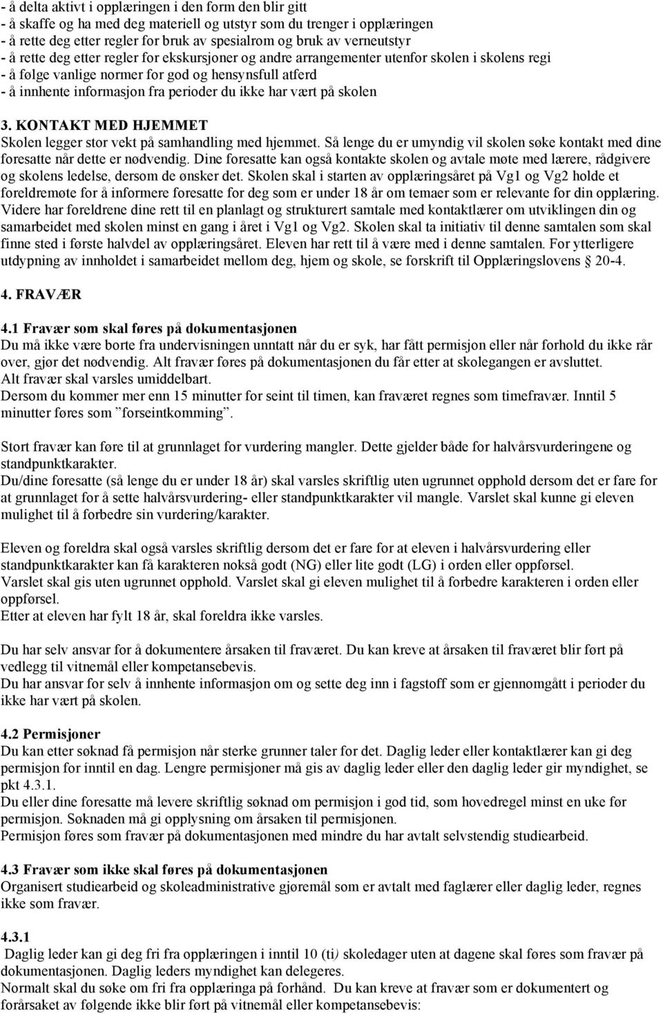 perioder du ikke har vært på skolen 3. KONTAKT MED HJEMMET Skolen legger stor vekt på samhandling med hjemmet. Så lenge du er umyndig vil skolen søke kontakt med dine foresatte når dette er nødvendig.