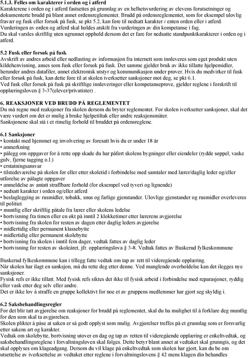 Brudd på ordensreglementet, som for eksempel ulovlig fravær og fusk eller forsøk på fusk, se pkt 5.2, kan føre til nedsatt karakter i enten orden eller i atferd.