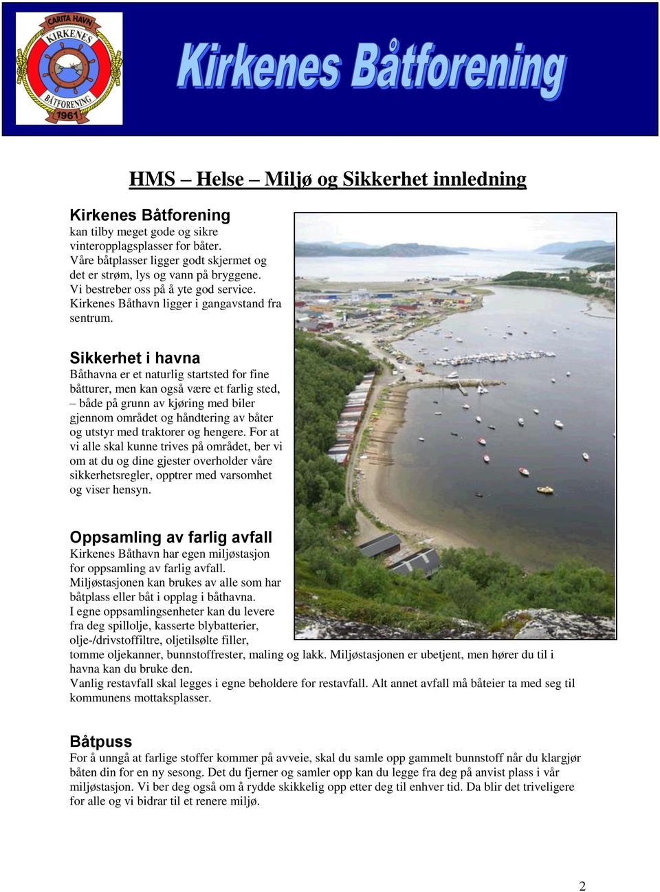 Sikkerhet i havna Båthavna er et naturlig startsted for fine båtturer, men kan også være et farlig sted, både på grunn av kjøring med biler gjennom området og håndtering av båter og utstyr med
