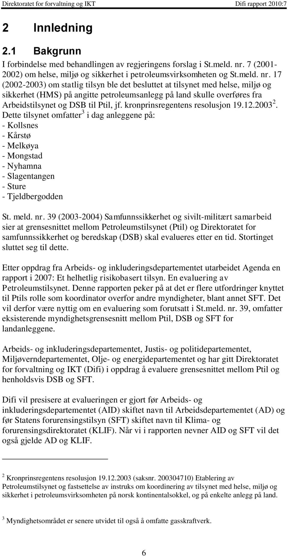 17 (2002-2003) om statlig tilsyn ble det besluttet at tilsynet med helse, miljø og sikkerhet (HMS) på angitte petroleumsanlegg på land skulle overføres fra Arbeidstilsynet og DSB til Ptil, jf.