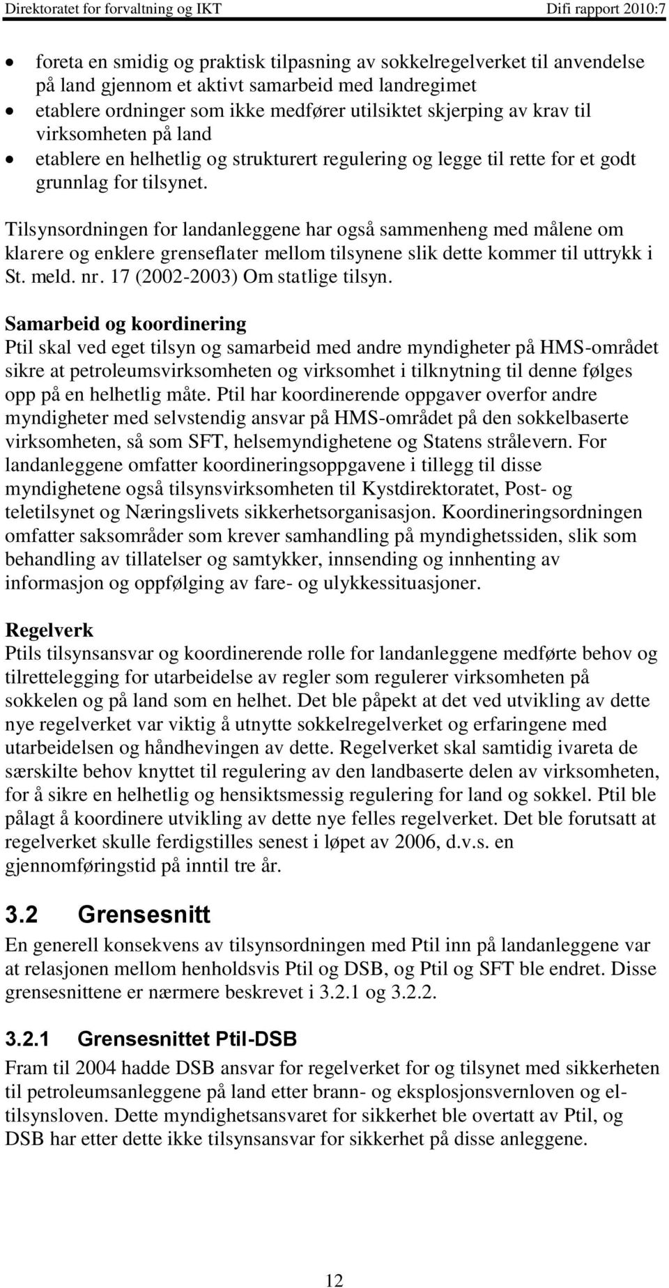 Tilsynsordningen for landanleggene har også sammenheng med målene om klarere og enklere grenseflater mellom tilsynene slik dette kommer til uttrykk i St. meld. nr. 17 (2002-2003) Om statlige tilsyn.