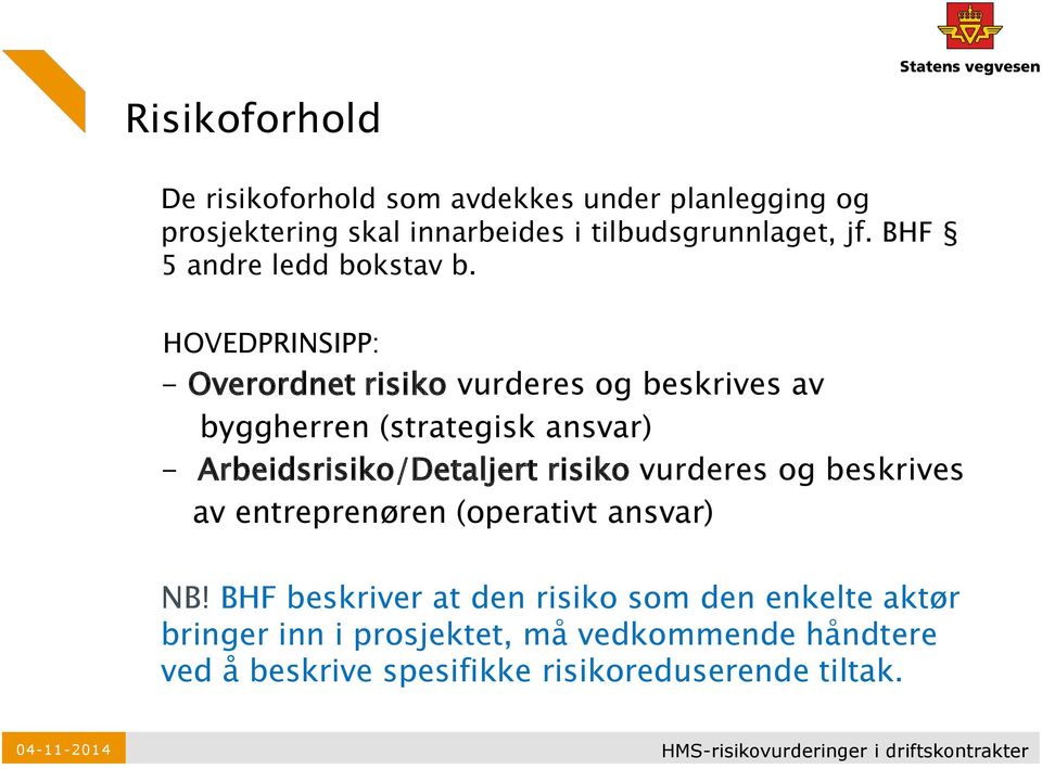 HOVEDPRINSIPP: - Overordnet risiko vurderes og beskrives av byggherren (strategisk ansvar) - Arbeidsrisiko/Detaljert