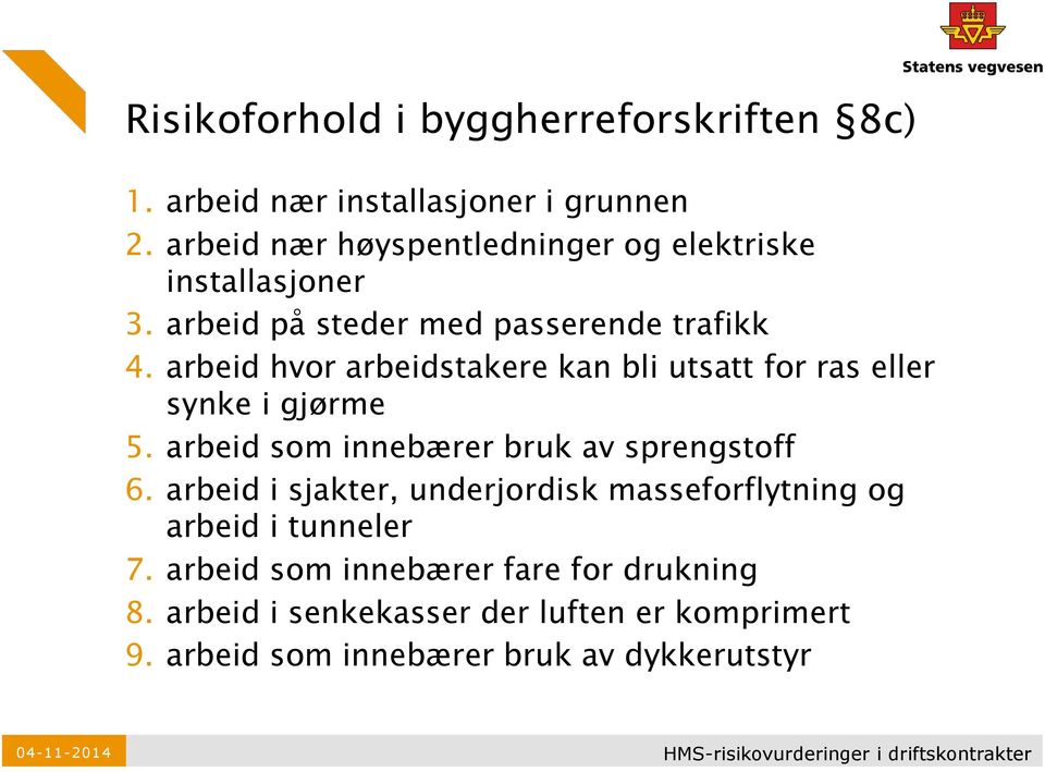 arbeid hvor arbeidstakere kan bli utsatt for ras eller synke i gjørme 5. arbeid som innebærer bruk av sprengstoff 6.