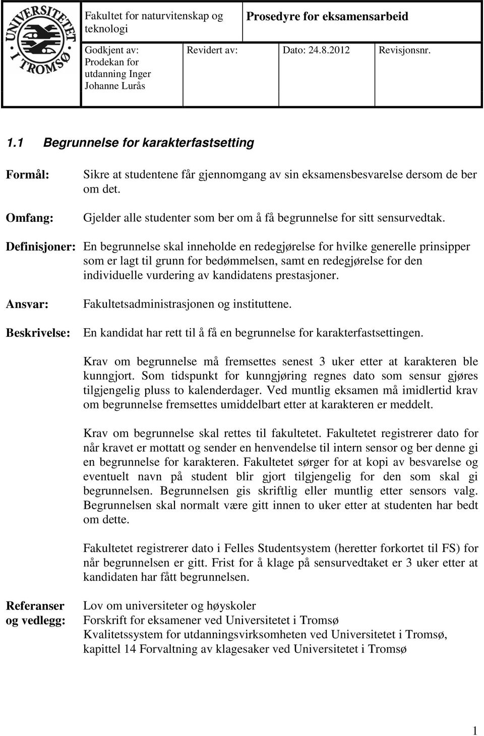 Definisjoner: En begrunnelse skal inneholde en redegjørelse for hvilke generelle prinsipper som er lagt til grunn for bedømmelsen, samt en redegjørelse for den individuelle vurdering av kandidatens