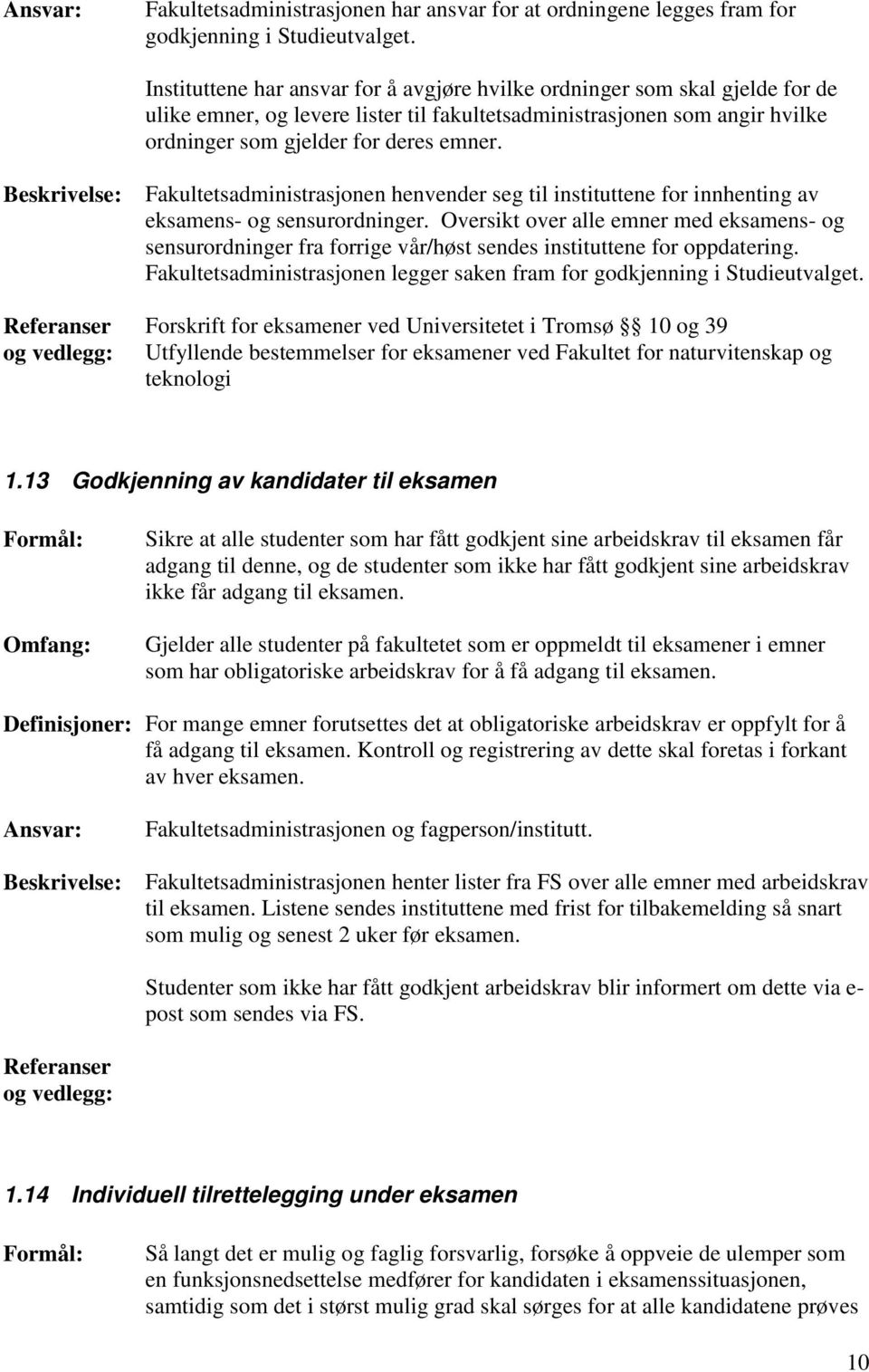 Fakultetsadministrasjonen henvender seg til instituttene for innhenting av eksamens- og sensurordninger.