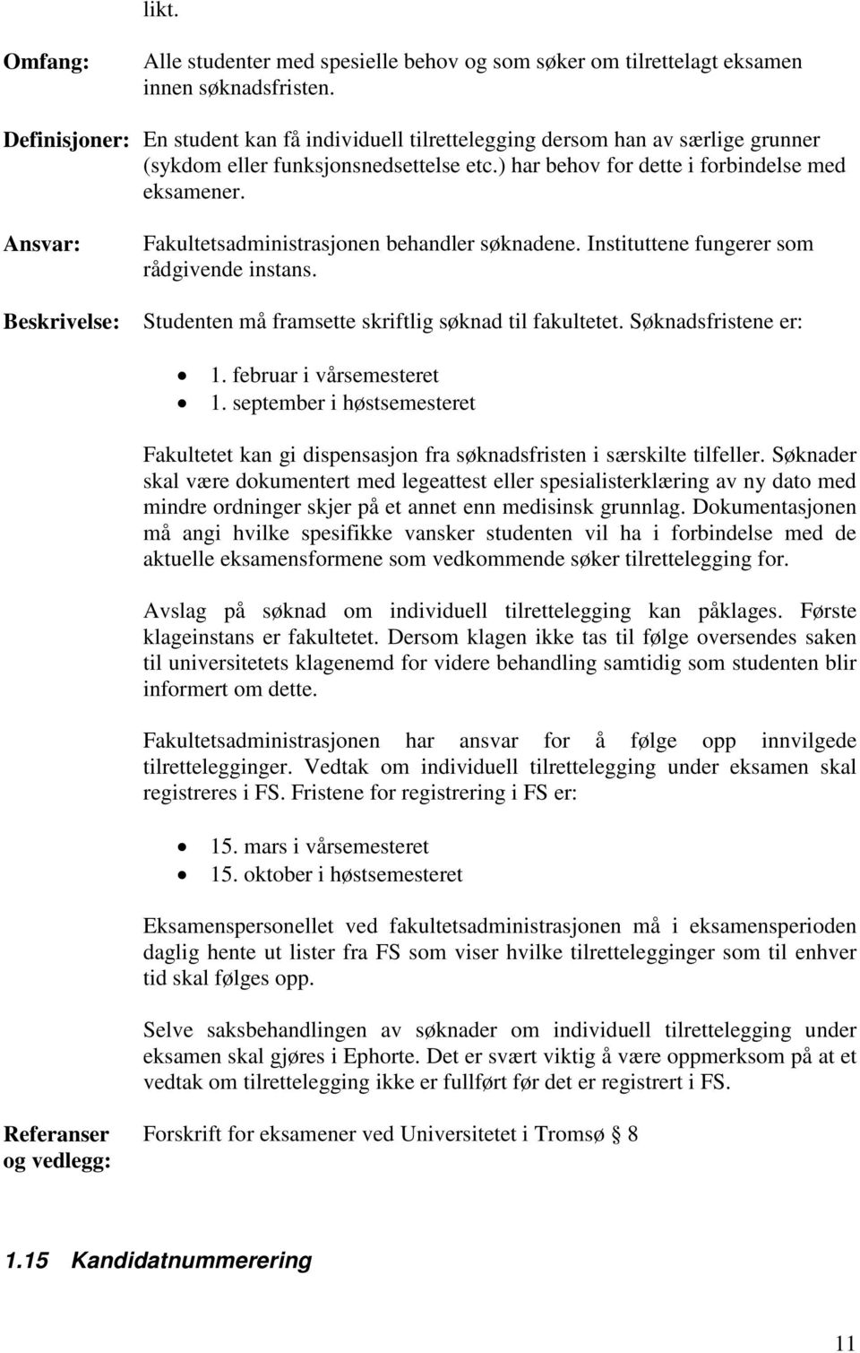 Fakultetsadministrasjonen behandler søknadene. Instituttene fungerer som rådgivende instans. Studenten må framsette skriftlig søknad til fakultetet. Søknadsfristene er: 1. februar i vårsemesteret 1.