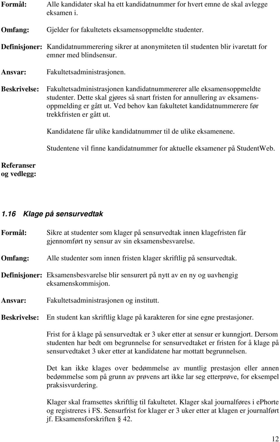 Fakultetsadministrasjonen kandidatnummererer alle eksamensoppmeldte studenter. Dette skal gjøres så snart fristen for annullering av eksamensoppmelding er gått ut.