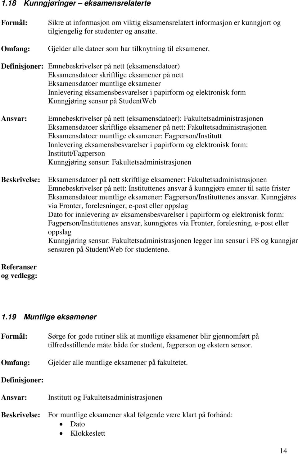 Definisjoner: Emnebeskrivelser på nett (eksamensdatoer) Eksamensdatoer skriftlige eksamener på nett Eksamensdatoer muntlige eksamener Innlevering eksamensbesvarelser i papirform og elektronisk form